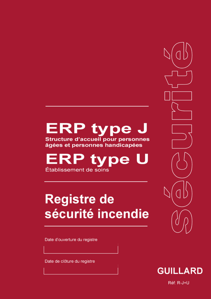 . Registre de SECURITE INCENDIE pour ERP types J et U -  ( Structures d'accueil pour personnes Agees et/ou Handicapees et Etablissement de soins) - RJ+U- Edition GUILLARD